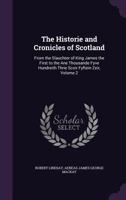 The Historie and Cronicles of Scotland: From the Slauchter of King James the First to the Ane Thousande Fyve Hundreith Thrie Scoir Fyftein Zeir, Volume 2 1276662246 Book Cover
