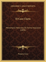 El Caso Clarin: Monomania Maliciosa De Forma Impulsiva (1894) 1161150641 Book Cover