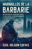 Murmullos de La Barbarie: Una distopía del desenchufe digital, el cine silente, la comida ambulante y la música acústica 1936885565 Book Cover