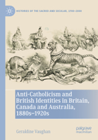Anti-Catholicism and British Identities in Britain, Canada and Australia, 1880s-1920s 303111230X Book Cover