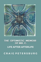 The Optimistic Memoir of Mr. C.: Life after Afterlife 1726131629 Book Cover