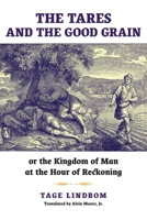 The Tares and the Good Grain: Or, The Kingdom of Man at the Hour of Reckoning B0FSW5XSK1 Book Cover