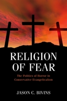 Religion of Fear: The Politics of Horror in Conservative Evangelicalism 0195340817 Book Cover