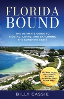 Florida Bound: The Ultimate Guide to Moving, Living, and Exploring the Sunshine State B0C47TJPMR Book Cover