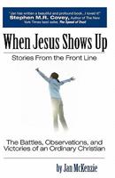 When Jesus Shows Up: Stories From the Front Line: The Battles, Observations, and Victories of an Ordinary Christian 1438241453 Book Cover