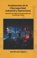 Fundamentos de la Ciberseguridad Industrial y Operaciones: Protección de sistemas de automatización en entornos críticos (Ciberseguridad Industrial e Infraestructuras Críticas) (Spanish Edition) B0GQDGD9XY Book Cover