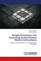 Simple Processors for Executing Scalar/Vector/ Matrix Instructions: Design, Implementation, and Performance Evaluation 365983226X Book Cover