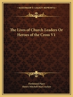 The Lives of Church Leaders Or Heroes of the Cross V1 1162593385 Book Cover