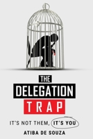 The Delegation Trap: It's Not Them, Its You B0FH73GZP1 Book Cover