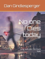 No one Dies today: Long walk into the black hole B0BS8Q9DKW Book Cover
