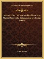 Memoire Sur La Propriete Des Biens Sans Maitre Dans L'Etat Independant Du Congo (1893) 1120415918 Book Cover