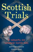 Scottish Trials: 12 Noteworthy and Sensational Scottish Trials That Have Marked Great and Notorious Lives and Times in Scotland, and the UK 1849341729 Book Cover