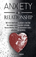 Anxiety in Relationship: How to Get Rid of Anxiety and Keep a Long-Term Relationship in Love. Learn How to Overcome Negative Thinking, Jealously and Insecurity Easily. A Practical Help for Couples 1914105753 Book Cover