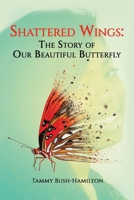 Shattered Wings: The Story of Our Beautiful Butterfly 1669820270 Book Cover