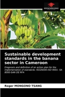 Sustainable development standards in the banana sector in Cameroon: Diagnosis and definition of an action plan for the implementation of standards: ISO26000-ISO 9001- SA 8000-SAN DE RFA 620338741X Book Cover