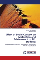 Effect of Social Context on Motivation and Achievement of EFL Students: Integrative Motivation or Instrumental Motivation: Which one is better? 3659132853 Book Cover