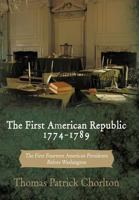 The First American Republic 1774-1789: The First Fourteen American Presidents Before Washington 1456753886 Book Cover