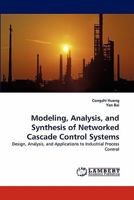Modeling, Analysis, and Synthesis of Networked Cascade Control Systems: Design, Analysis, and Applications to Industrial Process Control 3844310525 Book Cover