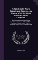 Catlin's Notes of Eight Years' Travels and Residence in Europe with His North American Indian Collection: With Anecdotes and Incidents of the Travels 1408642603 Book Cover