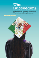 The Succeeders: How Immigrant Youth Are Transforming What It Means to Belong in America 0520376854 Book Cover