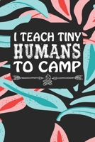 I Teach Tiny Humans To Camp: Notebook for Teachers & Administrators To Write Goals, Ideas & Thoughts School Appreciation Day Gift 1088942822 Book Cover