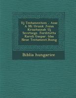 Uj Testamentom, Azaz a Mi Urunk Jezus Krisztusnak Uj Sz Vetsege. Forditotta Karoli Gaspar. (Das Neue Testament.)Hung 1249996643 Book Cover