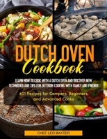 Dutch Oven Cookbook: Learn How to Cook with a Dutch Oven and Discover New Techniques and Tips for Outdoor Cooking with Family and Friends 401 Recipes for Campers, Beginners, and Advanced Cooks 1803613270 Book Cover