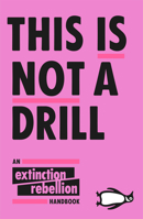 This Is Not A Drill: An Extinction Rebellion Handbook 0141991445 Book Cover