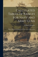 Calculated Tables of Ranges for Navy and Army Guns: With a Method of Finding the Distance of an Object at Sea 1021685542 Book Cover