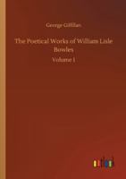 The Poetical Works of William Lisle Bowles: Volume 1 3752311649 Book Cover