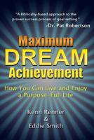 Maximum Dream Achievement: How You Can Live and Enjoy a Purpose-Full Life 1365702022 Book Cover
