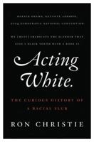 Acting White: The Curious History of a Racial Slur 0312599463 Book Cover