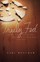 Truly Fed: Finding Freedom from Disordered Eating 0991284208 Book Cover