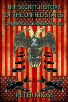 The Secret History of the United States: Conspiracies, Cobwebs and Lies 1939149053 Book Cover