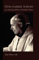 Dom Gabriel Sortais: An Amazing Abbot in Turbulent Times 0879070072 Book Cover