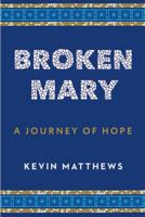 Broken Mary: A Journey of Hope 1942611684 Book Cover