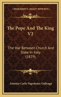 The Pope And The King V2: The War Between Church And State In Italy 1347023631 Book Cover