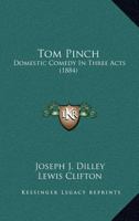 Tom Pinch: Domestic Comedy In Three Acts 0548757186 Book Cover
