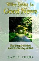 Why Jesus Is Good News - The Gospel of Mark and the Coming of God 1553063325 Book Cover