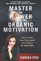 Master the Power of Organic Motivation: How to Turn Your Life Around and Achieve the Impossible 0648583708 Book Cover