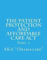 The Patient Protection and Affordable Care Act: Part 2 1494221721 Book Cover