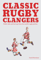 Classic Rugby Clangers: Fluffs, Fails and Foul-Ups from the World’s Rugby Pitches 1910232076 Book Cover