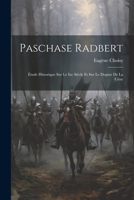 Paschase Radbert: �tude Historique Sur Le Ixe Si�cle Et Sur Le Dogme De La C�ne 1021289442 Book Cover