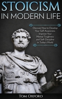 Stoicism in Modern Life: Discover How to Develop Your Self-Awareness, Improve Your Mental Toughness and Self-Discipline in Today's World 1952083222 Book Cover