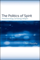 The Politics of Spirit: Phenomenology, Genealogy, Religion 1438432887 Book Cover