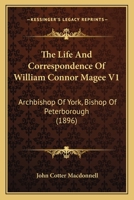 The Life And Correspondence Of William Connor Magee V1: Archbishop Of York, Bishop Of Peterborough 0548734089 Book Cover