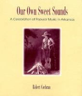 Our Own Sweet Sounds: A Celebration Of Popular Music In Arkansas 1557287937 Book Cover