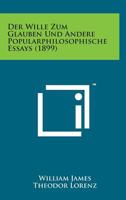Der Wille Zum Glauben Und Andere Popularphilosophische Essays (1899) 1168410851 Book Cover
