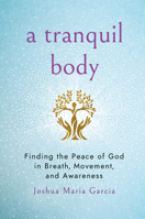Tranquil Body: Finding the Peace of God in Breath, Movement, and Awareness 1640659552 Book Cover