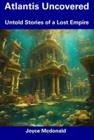 Atlantis Uncovered: Untold Stories of a Lost Empire B0CF4FRL4M Book Cover